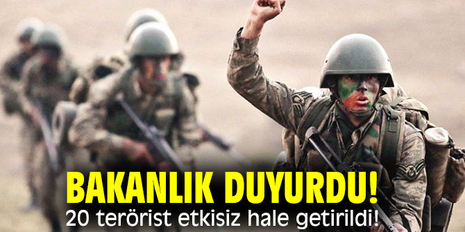 Bakanlık duyurdu! 20 terörist etkisiz hale getirildi!