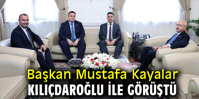 Başkan Kayalar Kılıçdaroğlu İle Görüştü