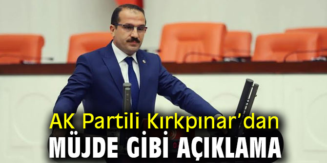 AK Partili Kırkpınar’dan müjde gibi açıklama