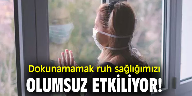 Dokunamamak ruh sağlığımızı olumsuz etkiliyor!