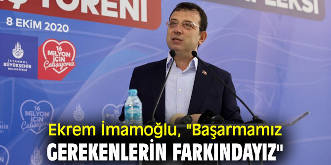 Ekrem İmamoğlu, "Başarmamız gerekenlerin farkındayız"