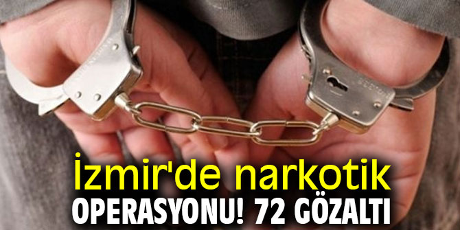 İzmir'de narkotik operasyonu! 72 gözaltı