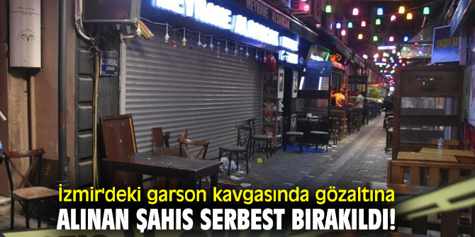 İzmir'deki garson kavgasında gözaltına alınan şahıs serbest bırakıldı!