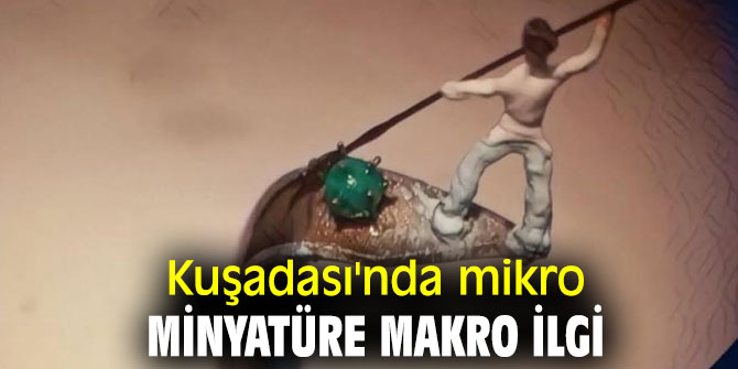 Kuşadası'nda mikro minyatüre makro ilgi