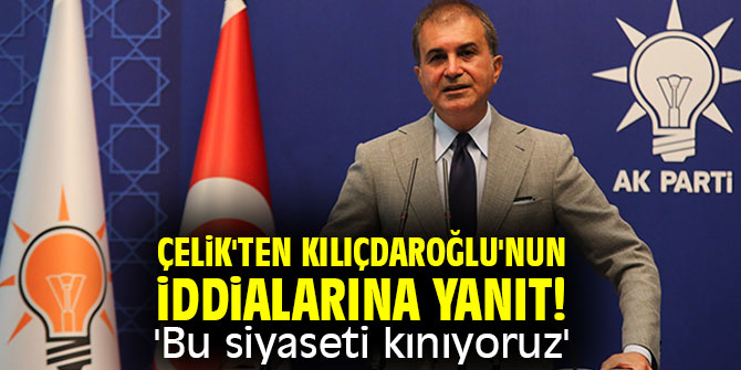Çelik'ten Kılıçdaroğlu'nun iddialarına yanıt! 'Bu siyaseti kınıyoruz'