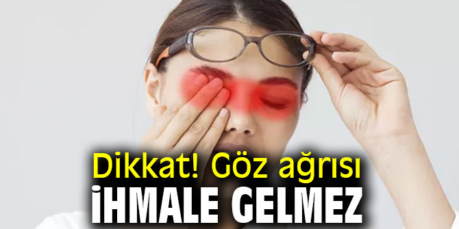 Dikkat! Göz ağrısı ihmale gelmez
