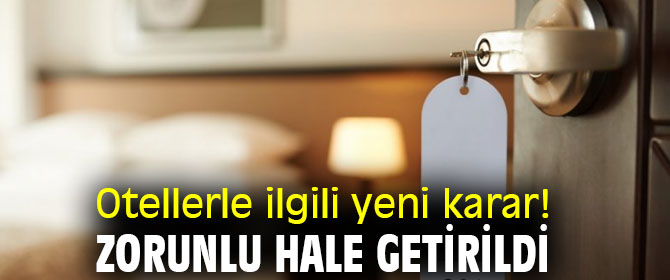 Otellerle ilgili yeni karar! Zorunlu hale getirildi