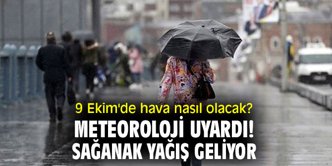 9 Ekim'de hava nasıl olacak? Meteoroloji uyardı! Sağanak yağış geliyor...