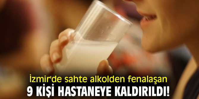 İzmir'de sahte alkolden fenalaşan 9 kişi hastaneye kaldırıldı!