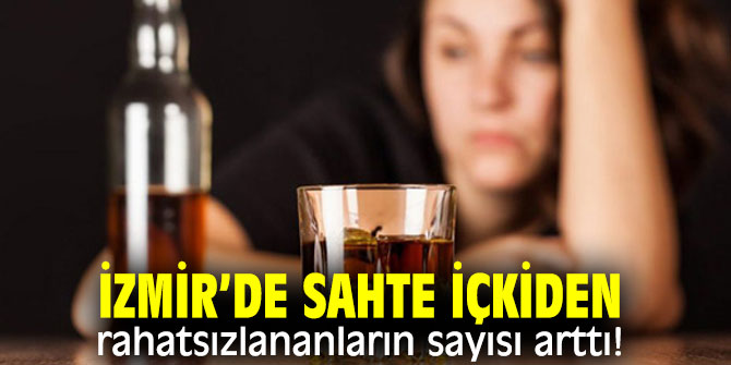İzmir’de sahte içkiden rahatsızlananların sayısı arttı!