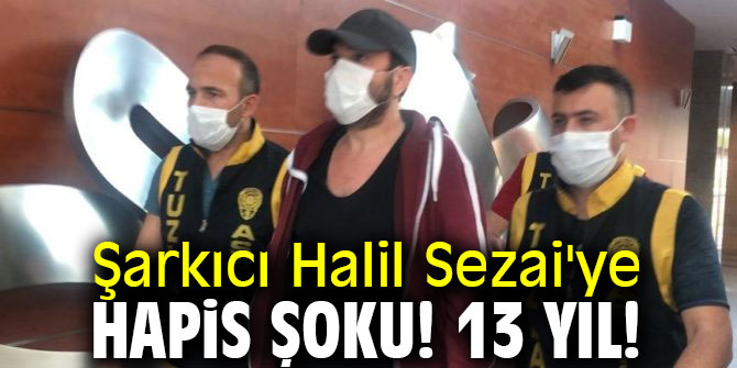 Halil Sezai'ye hapis şoku! 13 yıl!
