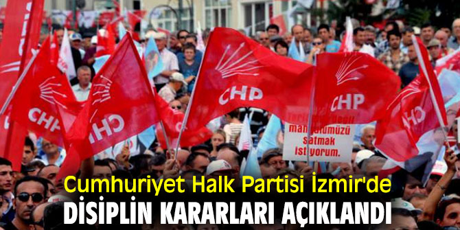 Cumhuriyet Halk Partisi İzmir'de disiplin kararları açıklandı