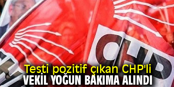 CHP'li vekil yoğun bakımda!