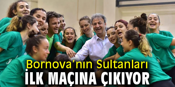 Bornova’nın Sultanları ilk maçına hazır!