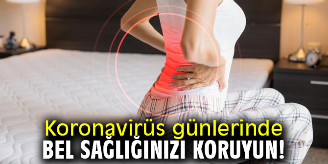Dikkat! Koronavirüs günlerinde bel sağlığınızı koruyun!