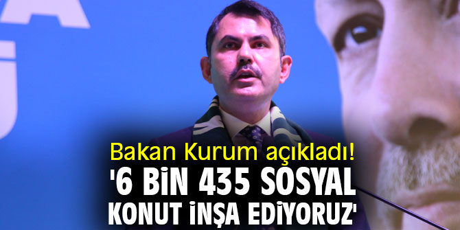 Bakan Kurum açıkladı!  '6 bin 435 sosyal konut inşa ediyoruz'