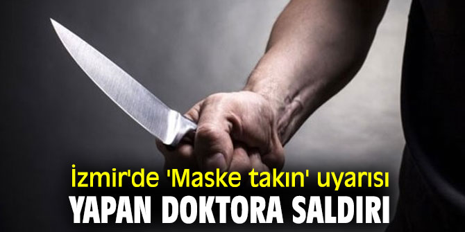 İzmir'de 'maske takın' uyarısı yapan doktora saldırı