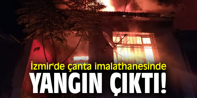 İzmir'de çanta imalathanesinde yangın çıktı!