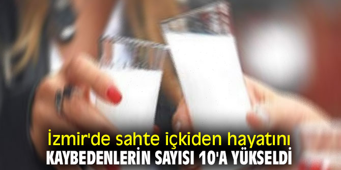 İzmir'de sahte içkiden hayatını kaybedenlerin sayısı arttı!