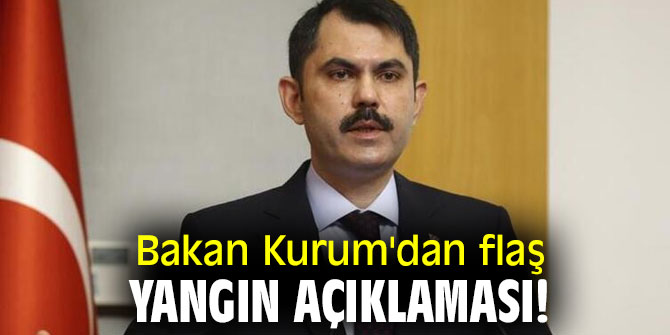 Bakan Kurum'dan flaş yangın açıklaması!