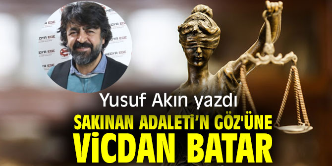 Sakınan ADALET'in GÖZ'üne VİCDAN batar..