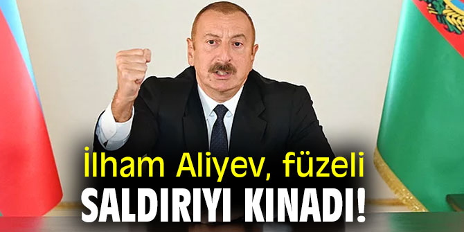 İlham Aliyev,  füzeli saldırıyı kınadı!