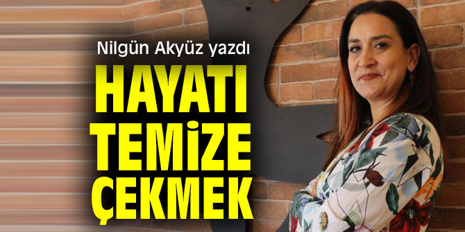 HAYATI TEMİZE ÇEKMEK