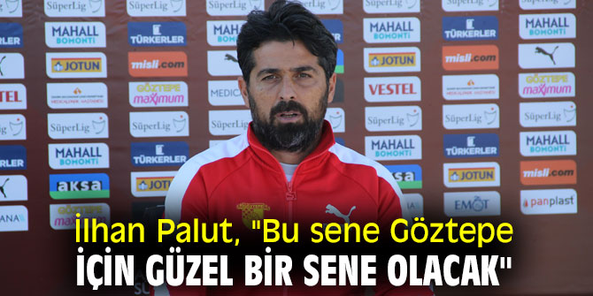 İlhan Palut, "Bu sene Göztepe için güzel bir sene olacak"