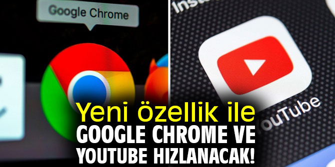 Chrome ve YouTube hızlanacak!