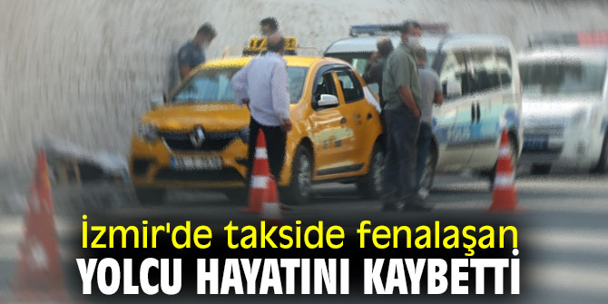 İzmir'de takside fenalaşan yolcu hayatını kaybetti
