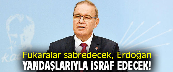 Fukaralar sabredecek, Erdoğan yandaşlarıyla israf edecek!
