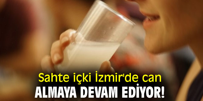 Sahte içki İzmir'de can almaya devam ediyor!