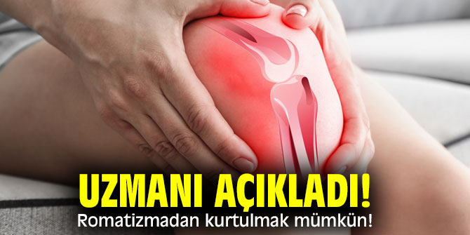 Uzmanı açıkladı! Romatizmadan kurtulmak mümkün!