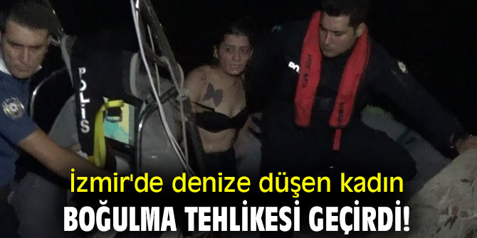 İzmir'de denize düşen kadın boğulma tehlikesi geçirdi!