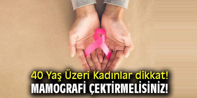 40 Yaş Üzeri Kadınlar dikkat! Mamografi Çektirmelisiniz!
