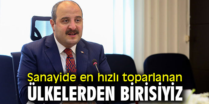 Sanayide en hızlı toparlanan ülkelerden birisiyiz