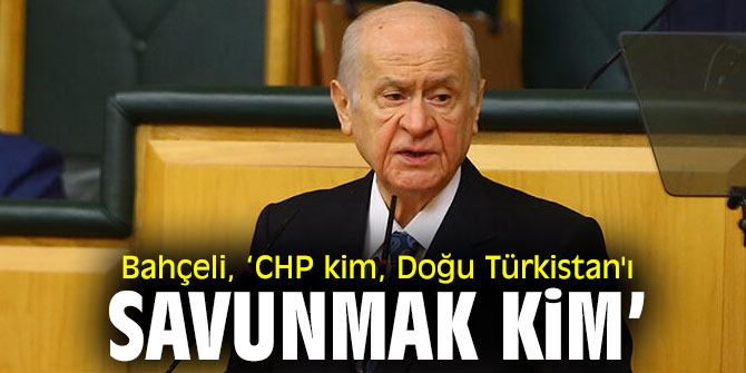 Bahçeli, “CHP kim, Doğu Türkistan'ı savunmak kim”