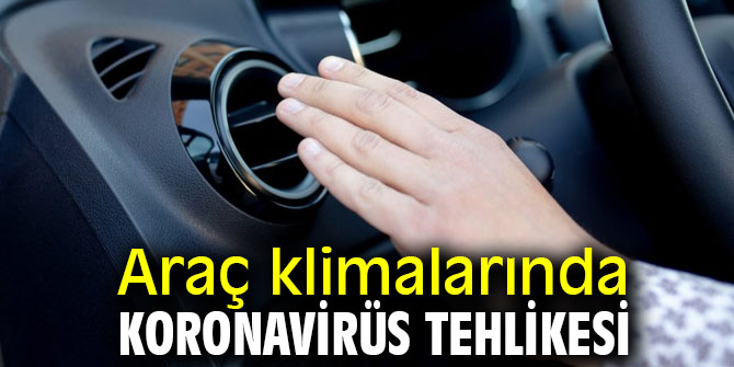 Dikkat! Araç klimalarında koronavirüs tehlikesi