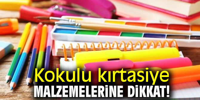 Kokulu kırtasiye malzemelerine dikkat!