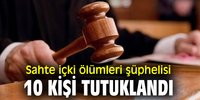 İzmir'de sahte içki ölümleri şüphelisi 10 kişi tutuklandı