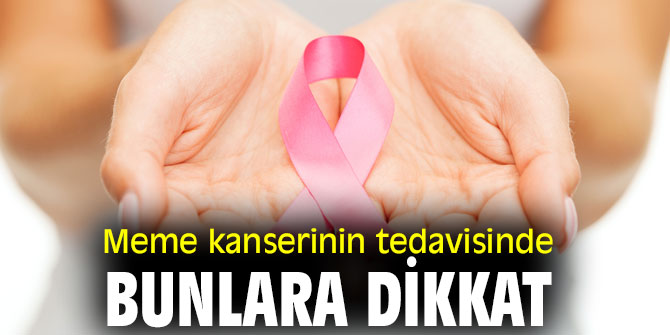 Meme kanserinin tedavisinde bunlara dikkat