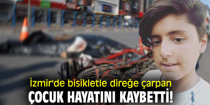 İzmir'de bisikletle direğe çarpan çocuk hayatını kaybetti!