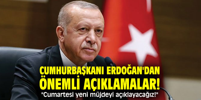 Cumhurbaşkanı Erdoğan'dan önemli açıklamalar! "Cumartesi yeni müjdeyi açıklayacağız!"
