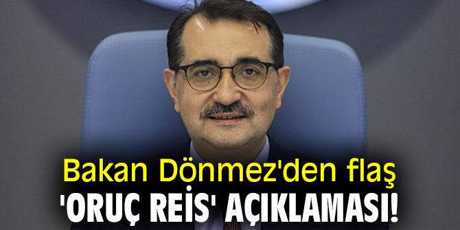 Bakan Dönmez'den flaş 'Oruç Reis' açıklaması!