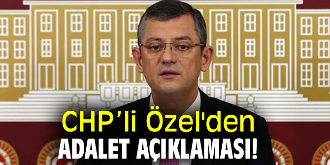CHP’li Özel'den adalet açıklaması!