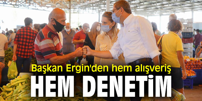Başkan Ergin'den Hem alışveriş hem denetim