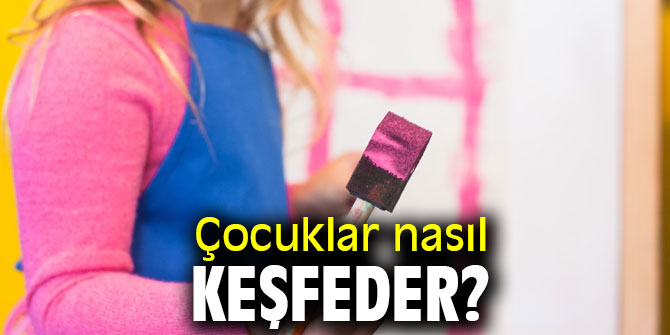 Dikkat! Çocuklar nasıl keşfeder?