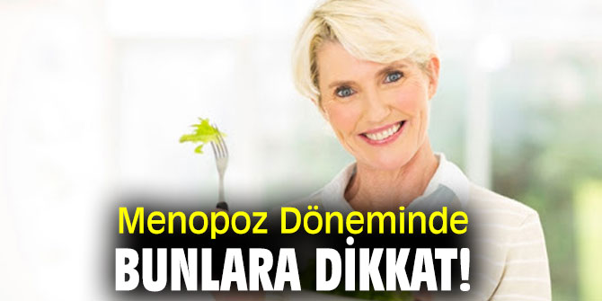 Menopoz Döneminde bunlara dikkat!