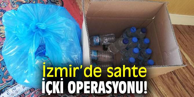 İzmir’de sahte içki operasyonu!