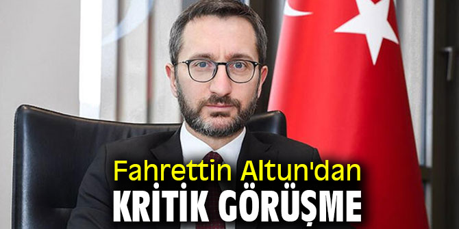  Fahrettin Altun'dan kritik görüşme